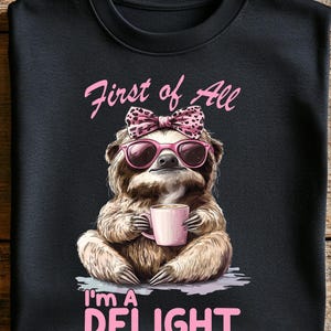 First of All I&#39;m A Delight Sloth PNG, Sloth Humor Shirt Design, Sarcastic Saying, Sloth Lover Shirt PNG Design, Cute Sloth PNG