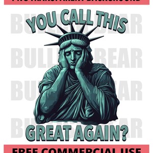 Funny Statue of Liberty PNG, You Call This Great Again Digital Download, Political Satire Statue of Liberty Designs, Sad Statue of Liberty