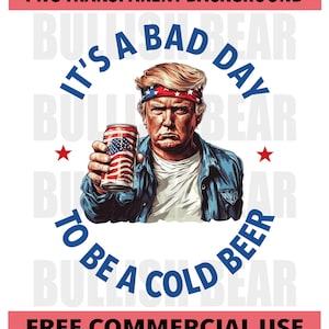 It&#39;s A Bad Day To Be A Cold Beer PNG Digital Download, President Trump 4th of July PNG, Trump Beer 4th of July PNG for Shirts, signs,