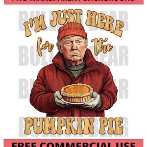 I&#39;m Just Here for the Pumpkin Pie PNG, Funny Trump Thanksgiving Design, Thanksgiving Decor PNG, Pro Trump Fall PNG, Trump Thanksgiving