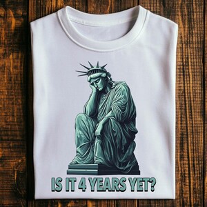 Funny Statue of Liberty PNG, Is It 4 Years Yet Digital Download, Political Satire Statue of Liberty Designs, Sad Statue of Liberty PNG
