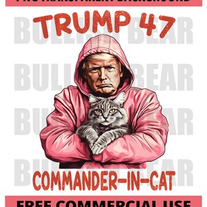 May include: A digital illustration featuring a person in a pink hooded sweatshirt holding a gray cat. The text "TRUMP 47" is at the top, and "COMMANDER-IN-CAT" is at the bottom. The words "PNG TRANSPARENT BACKGROUND" and "FREE COMMERCIAL USE" are also present.