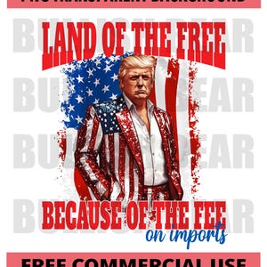 Funny Trump Land of the Free Because of the Fee PNG, Trump 4th of July PNG, Patriotic Trump 4th of July Funny Design on Tariffs and Trump