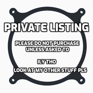 May include: A black and white image of a circle with the text "PRIVATE LISTING" at the top. The text "PLEASE DO NOT PURCHASE UNLESS ASKED TO" is in the middle of the circle. The text "ILY THO" is below the middle text. The text "LOOK AT MY OTHER STUFF PLS" is at the bottom of the circle.