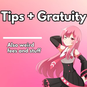 May include: Pink and white graphic with the words "Tips + Gratuity" in bold white letters. Below the words is a white line, and below that, the words "Also weird fees and stuff" are written in black. An anime character is on the right side.