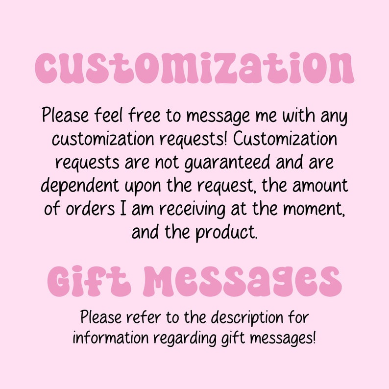 May include: Pink text on a light pink background with the words "customization" and "Gift Messages". The text explains that customization requests are not guaranteed and that gift messages are available.