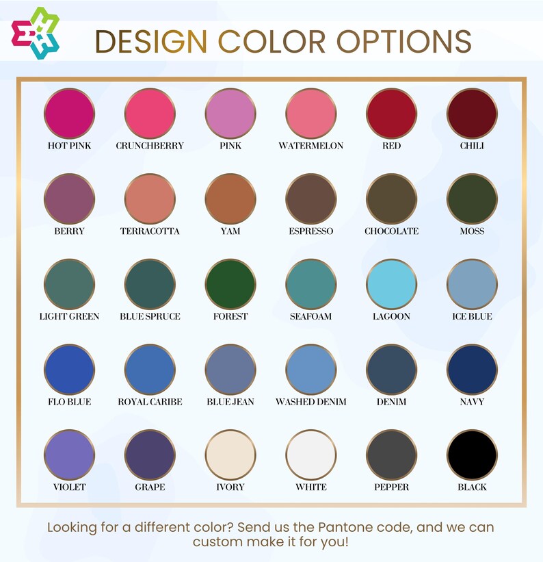 May include: A color chart with a gold border displays 30 color options, including Hot Pink, Berry, and Navy. The text "DESIGN COLOR OPTIONS" is at the top. The text at the bottom says "Looking for a different color? Send us the Pantone code, and we can custom make it for you!"