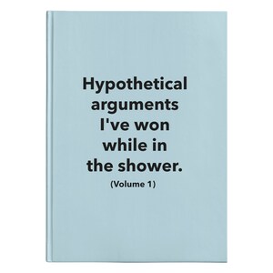 Puede incluir: Un libro azul claro con el título "Hypothetical arguments I've won while in the shower. (Volume 1)"