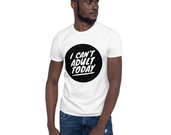 I Can't Adult Today Short-Sleeve Unisex T-Shirt - Mom Shirt - Dad Shirt - Parents Tee