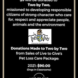 May include: Black and white graphic of a boat with a globe on it. The text "Two by Two" is written in a circle around the boat. The text "Character Development" is below the graphic. The text "Donations Made to Two by Two from Sales of Live to Give's Pet Loss Care Package: 2021: $90.00 (Dogs in Classrooms)" is below the graphic. The text "LIVE TO GIVE" is in a circle with an arrow pointing to the right.
