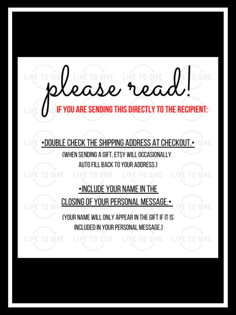 May include: A white background with black text that reads "please read!" and "If you are sending this directly to the recipient:".  The text continues with "Double check the shipping address at checkout. (When sending a gift, Etsy will occasionally auto fill back to your address.)" and "Include your name in the closing of your personal message. (Your name will only appear in the gift if it is included in your personal message.)"
