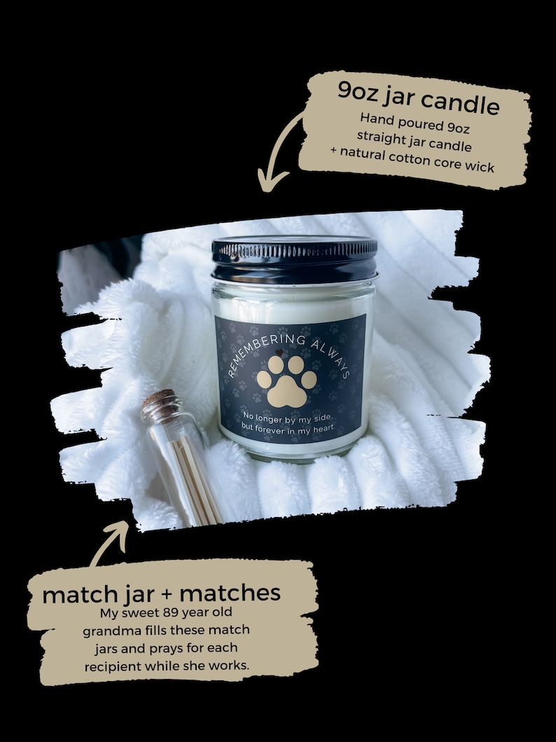 May include: A 9 ounce glass jar candle with a black lid and a white label that says "Remembering Always" with a paw print and the text "No longer by my side, but forever in my heart". The candle is sitting on a white fluffy surface. A small glass jar with matches is also visible in the image.