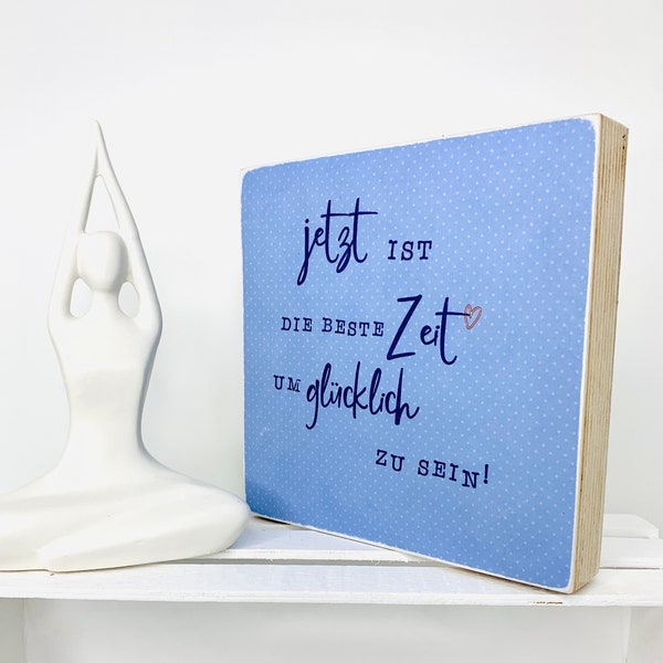 Holzbild  mit Text „jetzt ist die beste zeit um glückliche zu sein, Rückseitig mit dekoART“   100% handmade