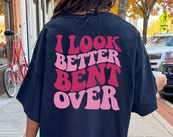 I look better bent over shirt Comfort Colors Oversized Shirt Adult Humor Gym Shirts Fitness Tshirt Trendy Graphic Tee