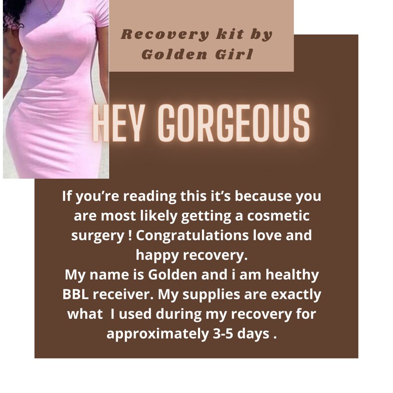 May include: A recovery kit by Golden Girl featuring a light pink dress and text that reads: Recovery kit by Golden Girl, HEY GORGEOUS, If you&rsquo;re reading this it&rsquo;s because you are most likely getting a cosmetic surgery! Congratulations love and happy recovery.