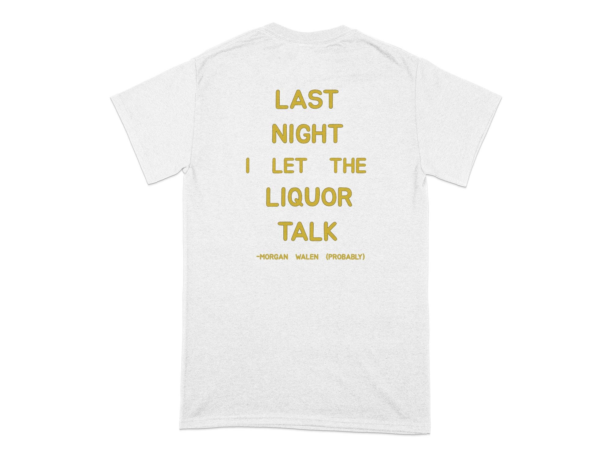Morgan Wallen Last Night I Let the Liquor Talk T-shirt, Morgan Wallen ...