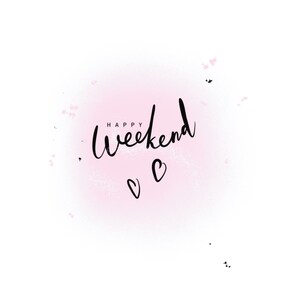 May include: A pink watercolor background with the text "Happy Weekend" in black cursive lettering. Two small hearts are below the text.