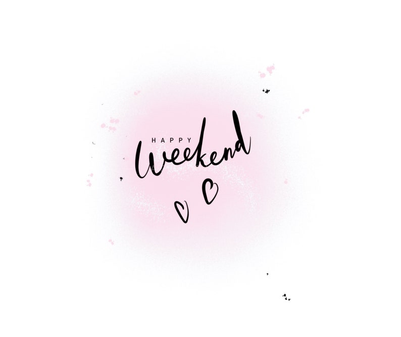 May include: A pink watercolor background with the text "Happy Weekend" in black cursive lettering. Two small hearts are below the text.