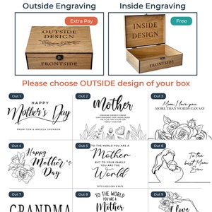 Puede incluir: Una gu&iacute;a para elegir un dise&ntilde;o de caja de madera. La caja se puede grabar en el exterior o en el interior. Las opciones de grabado exterior incluyen dise&ntilde;os para el D&iacute;a de la Madre, abuela y otras ocasiones. El grabado interior es gratuito. El texto en la imagen dice: "Elige el dise&ntilde;o de la caja. Grabado exterior. Pago adicional. Grabado interior. Gratis. Por favor, elige el dise&ntilde;o EXTERIOR de tu caja. Escribiremos y grabaremos tus NOMBRES y TEXTO."