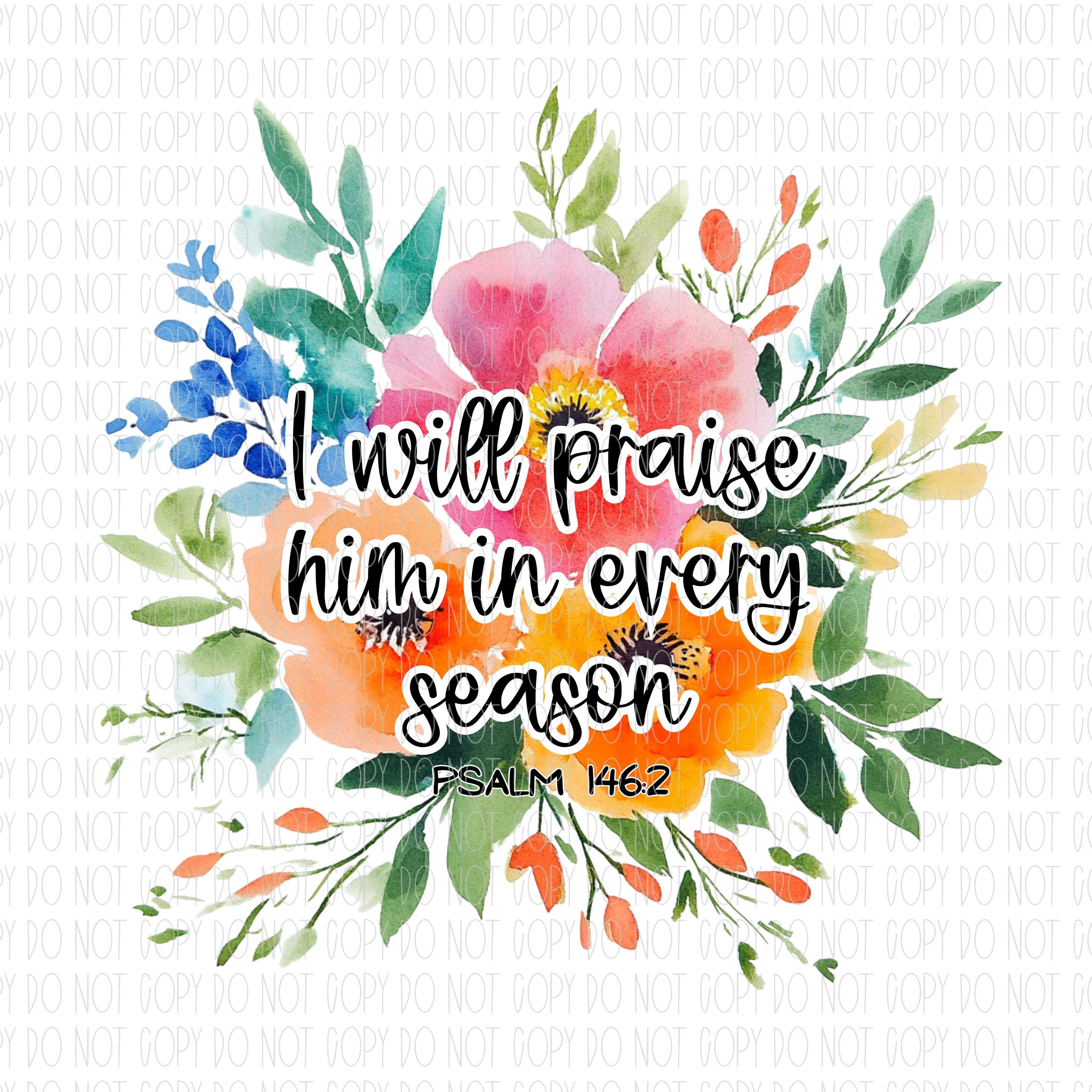 I Will Praise Him in Every Season, Spring, Floral Christian, Bible ...