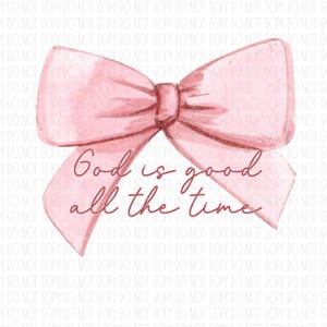 God is good all the time, coquette bows, girly faith, spiritual, God is good, Christian shirt, png, sublimation, digital design
