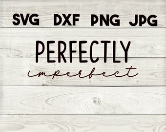 perfectly imperfect SVG, DXF, png, jpg, digital download, silhouette, cricut