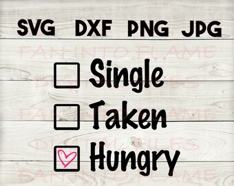 single taken hungry SVG, DXF, png, jpg, digital download, silhouette, cricut, glowforge