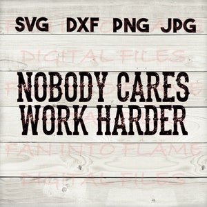 May include: Black and white graphic text on a wood background that reads "Nobody Cares Work Harder".