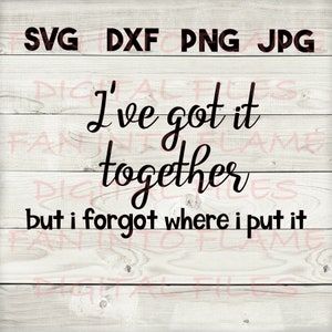 I&#39;ve got it together SVG, DXF, png, jpg, digital download, silhouette, cricut, glowforge