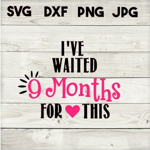 Ik heb 9 maanden gewacht op deze SVG, DXF, png, jpg, digitale download, silhouet, cricut