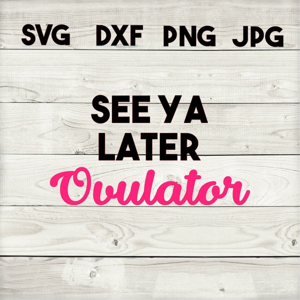 see you later ovulator SVG, DXF, png, jpg, digital download, silhouette, cricut