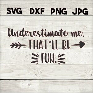 underestimate me SVG, DXF, png, jpg, digital download, silhouette, cricut