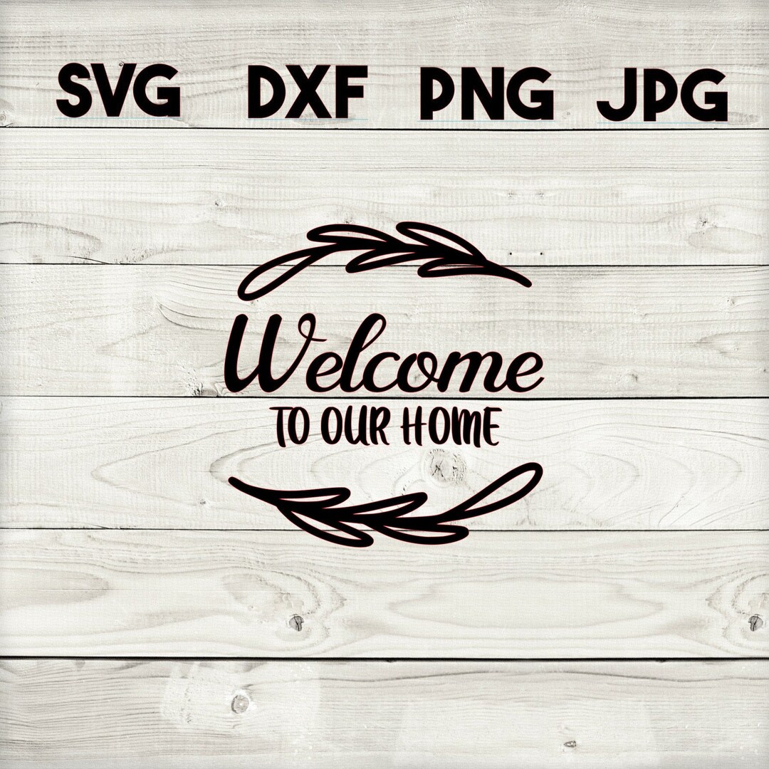 Welcome to Our Home SVG, DXF, Png, Jpg, Digital Download, Silhouette