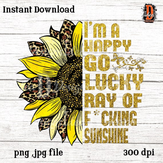 Sunflower I'm A Happy Go Lucky Ray Of Fucking Sunshine Shirt Sunflower I'm A Happy Go Lucky Ray Of Fucking Sunshine Shirt