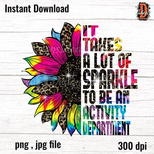 May include: A colorful sunflower graphic with the text "It takes a lot of sparkle to be an activity department".