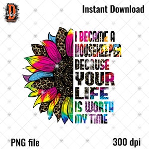 I became a Housekeeper because your life is worth my time tie dye leopard sunflower sublimation designs download png file , Instant download