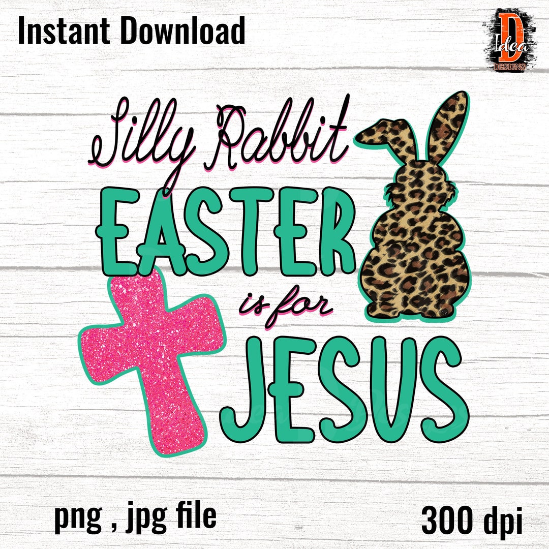 Silly Rabbit Easter is for Jesus Sublimation Design Download Png