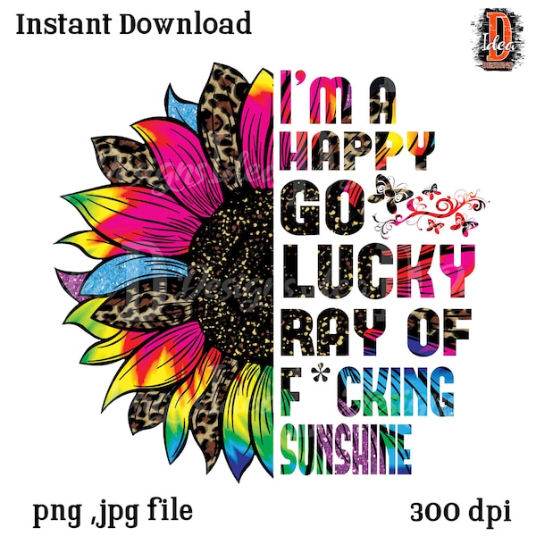 I'm A Happy Go Lucky Ray Of Fucking Sunshine Sublimation , sunflower lover, sunshine sunflower PNG,Png Printable, Printing INSTANT DOWNLOAD