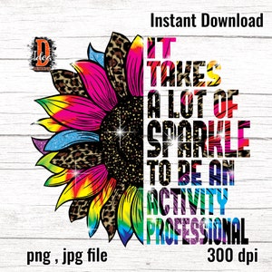 May include: A colorful sunflower with a glittery center and leopard print accents. The text "It takes a lot of sparkle to be an activity professional" is written in a rainbow font.