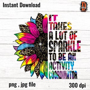 May include: A colorful sunflower graphic with the text "It takes a lot of sparkle to be an activity coordinator".