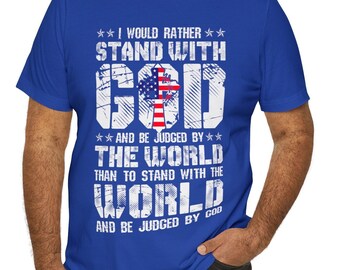 I Would Rather Stand With God Shirt, Christian T-Shirt, Christian American Shirt, Unisex Jersey Short Sleeve Tee