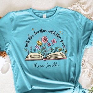 Teach Them Love Them Watch Them Grow Shirt, Teacher Appreciation Shirt, Flower Teacher Shirt, Custom Name Teacher Shirt