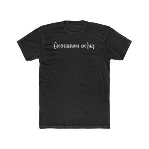 May include: Black crew neck t-shirt with the white text "Generalizations are Lazy" in a cursive font across the chest. The shirt is made of a soft material and has short sleeves.