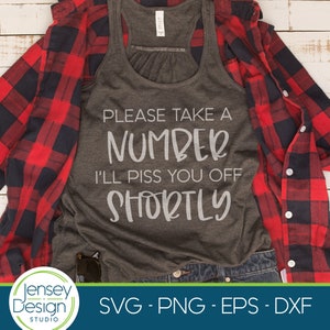 Take a Number I'll Piss You Off Shortly SVG, Sarcastic Quote, Adult Funny Shirt png, Rude Saying, Humor, Attitude, Smart Ass, Sarcasm Design image 2