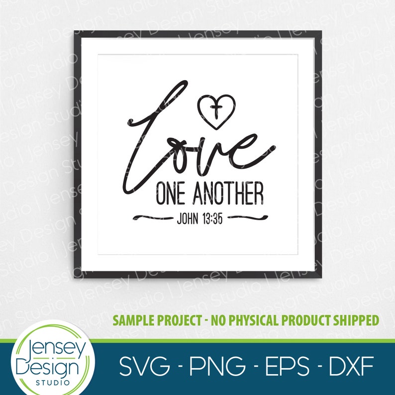 May include: Black framed print with the word "Love" in a cursive font, above "One Another" and "John 13:35". A heart with a cross is above the word "Love". The bottom of the image has the text "SVG - PNG - EPS - DXF".