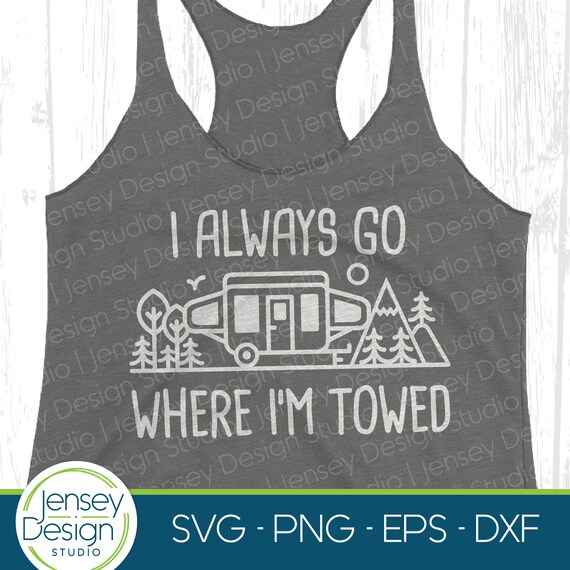 Funny Rv Camping Trailer Shirt. I Go Where I'm Towed. Funny Rv Camping Trailer Shirt. I Go Where I'm Towed.
