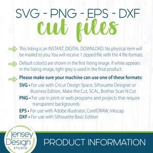May include: Text graphic with the words "SVG - PNG - EPS - DXF cut files" in green and blue. The text below explains that this listing is an instant digital download and includes 4 file formats. The text also explains that the default color is shown in the first listing image and that light grey is used in the final product. The text also explains that the files can be used with Cricut Design Space, Silhouette Designer, Make the Cut, SCAL, Brother Scan N Cut, Adobe Illustrator, CorelDRAW, Inkscap, and Silhouette Basic Edition.