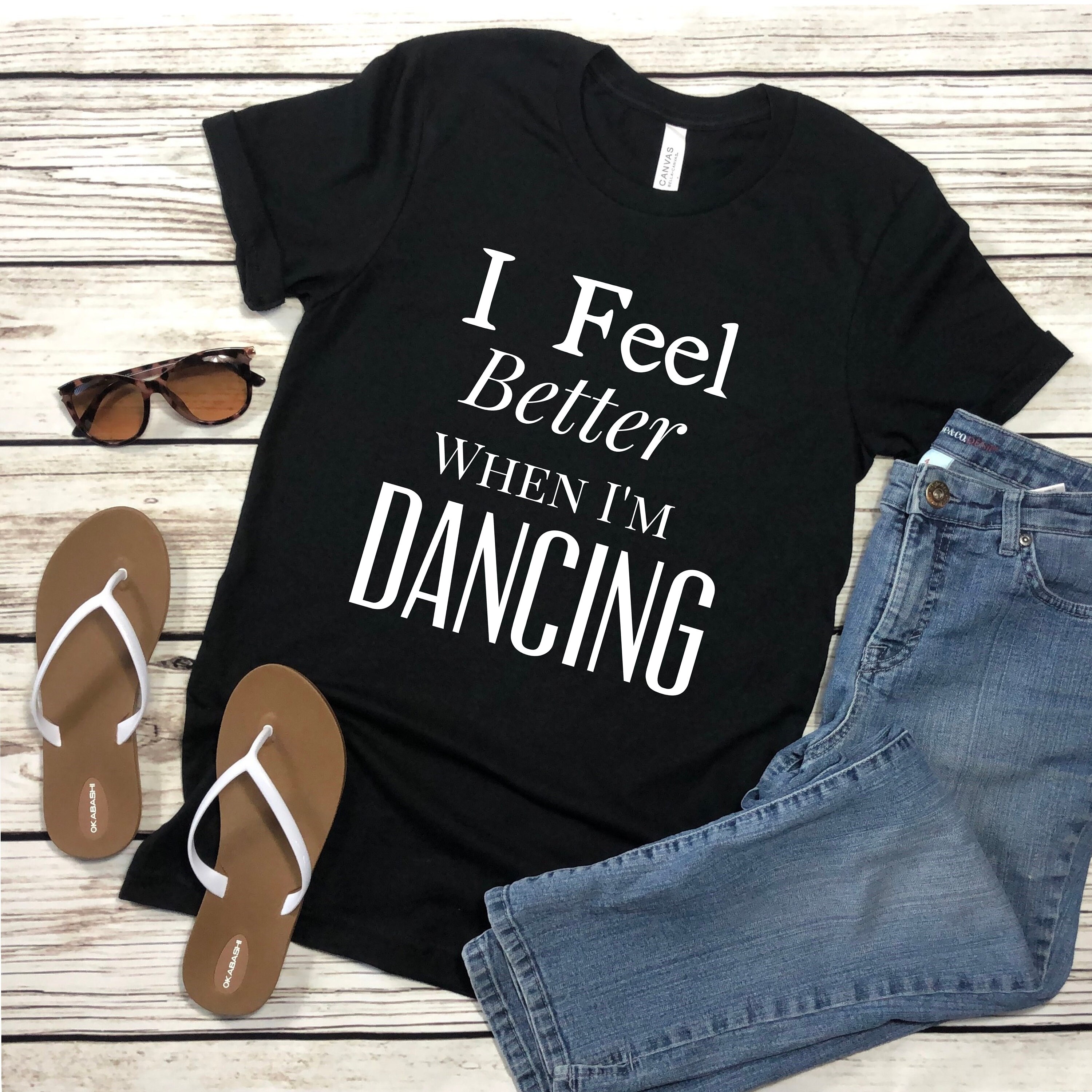 I Feel Better When I'm Dancing TShirt / Dancin Shirt / Etsy