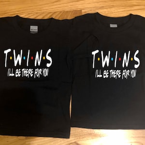 TWINS | I&quot;ll Be There For You | Funny Twin Shirts | Friends | Twin Birthday Idea | Twinning | Gender Neutral Twins  Baby Shower Gift Idea |