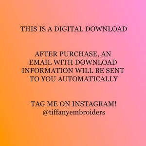 May include: A digital graphic with a pink and orange gradient background featuring black text that reads: THIS IS A DIGITAL DOWNLOAD. AFTER PURCHASE, AN EMAIL WITH DOWNLOAD INFORMATION WILL BE SENT TO YOU AUTOMATICALLY. TAG ME ON INSTAGRAM! @tiffanyembroiders
